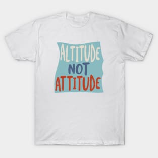 Altitude Not Attitude T-Shirt